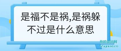 是福不(bu)是祸,是祸(huo)躲不过是什么意思